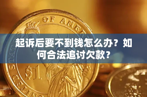 北京起诉后要不到钱怎么办？如何合法追讨欠款？