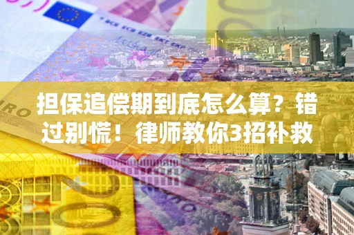 北京担保追偿期到底怎么算？错过别慌！律师教你3招补救