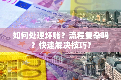 北京如何处理坏账？流程复杂吗？快速解决技巧？