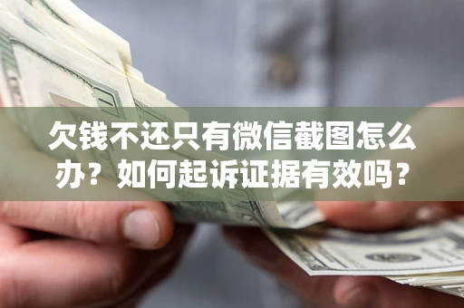 北京欠钱不还只有微信截图怎么办？如何起诉证据有效吗？