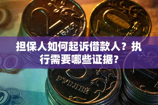 北京担保人如何起诉借款人？执行需要哪些证据？