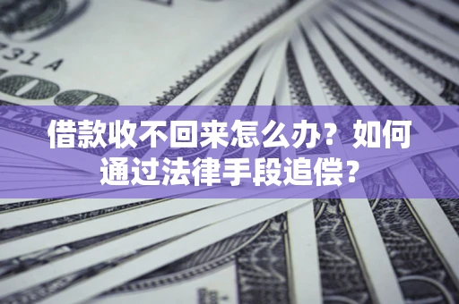北京借款收不回来怎么办？如何通过法律手段追偿？