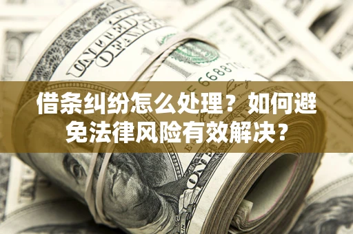 北京借条纠纷怎么处理？如何避免法律风险有效解决？