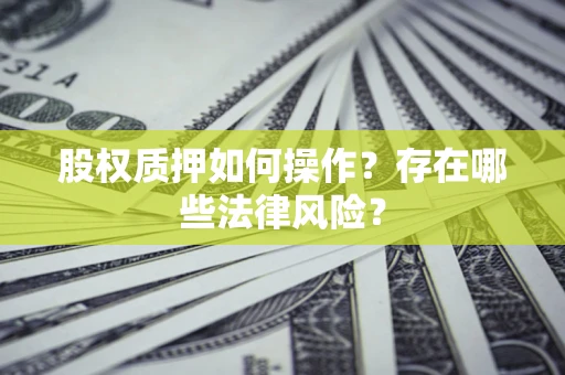 北京股权质押如何操作？存在哪些法律风险？