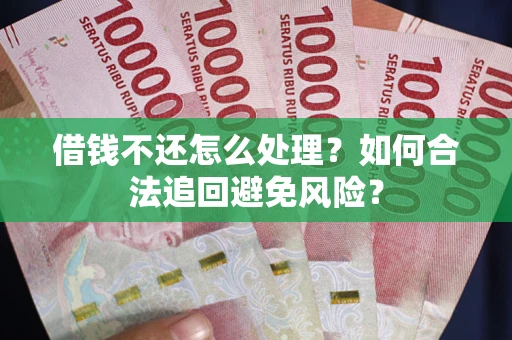 北京借钱不还怎么处理？如何合法追回避免风险？