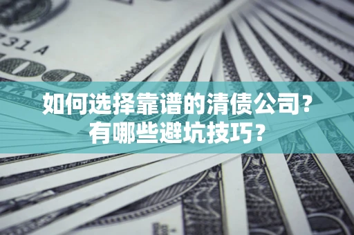 北京如何选择靠谱的清债公司？有哪些避坑技巧？