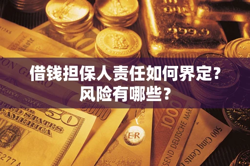北京借钱担保人责任如何界定?风险有哪些? 北京借钱担保人责任如何界定?风险有哪些?