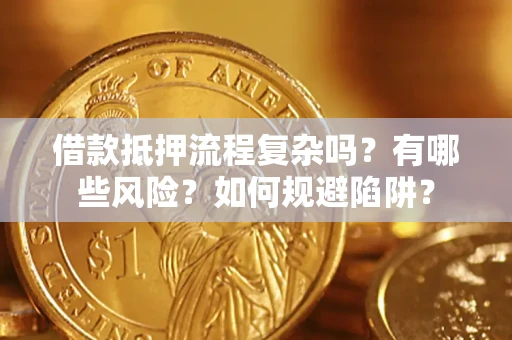 北京借款抵押流程复杂吗？有哪些风险？如何规避陷阱？