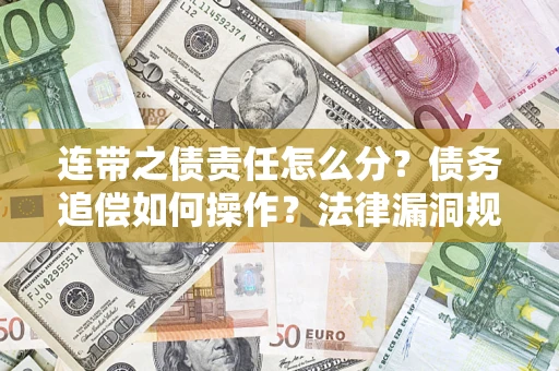 北京连带之债责任怎么分？债务追偿如何操作？法律漏洞规避指南