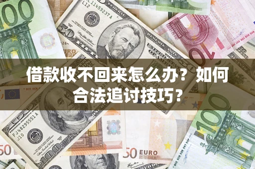 北京借款收不回来怎么办？如何合法追讨技巧？