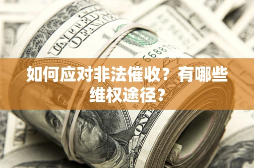 北京如何应对非法催收？有哪些维权途径？