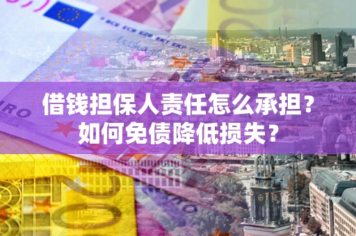 北京借钱担保人责任怎么承担？如何免债降低损失？
