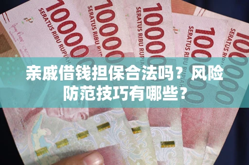 北京亲戚借钱担保合法吗？风险防范技巧有哪些？