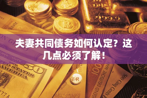 北京夫妻共同债务如何认定？这几点必须了解！