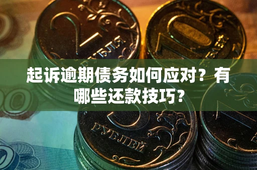 北京起诉逾期债务如何应对？有哪些还款技巧？
