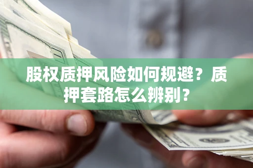 北京股权质押风险如何规避？质押套路怎么辨别？