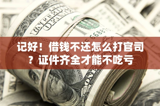北京记好！借钱不还怎么打官司？证件齐全才能不吃亏