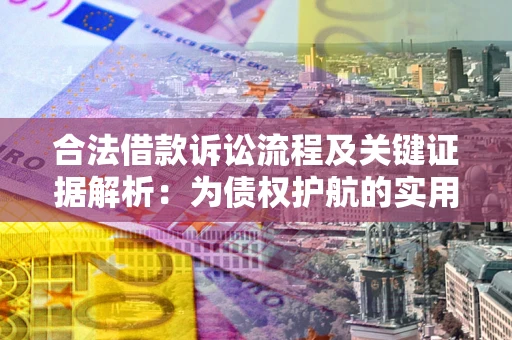 北京合法借款诉讼流程及关键证据解析：为债权护航的实用指南
