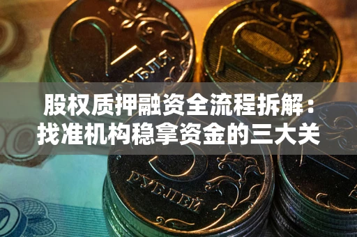 北京股权质押融资全流程拆解：找准机构稳拿资金的三大关键