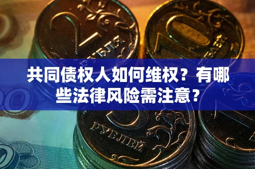 北京共同债权人如何维权？有哪些法律风险需注意？