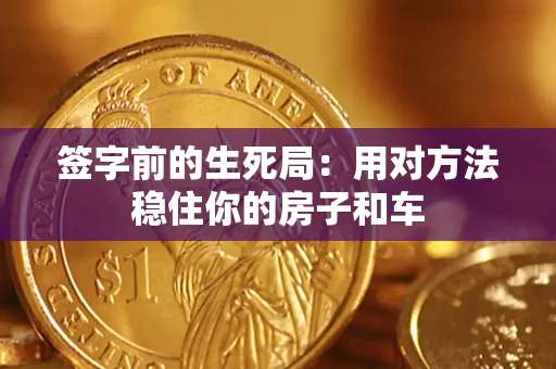 北京签字前的生死局：用对方法稳住你的房子和车