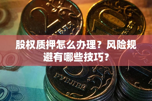 北京股权质押怎么办理？风险规避有哪些技巧？