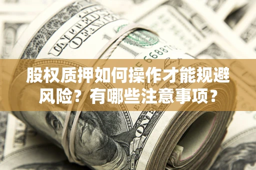 北京股权质押如何操作才能规避风险？有哪些注意事项？