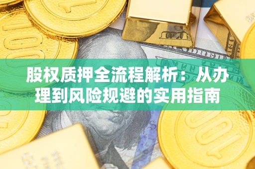 北京股权质押全流程解析：从办理到风险规避的实用指南