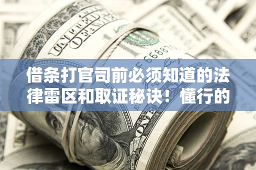 北京借条打官司前必须知道的法律雷区和取证秘诀！懂行的人已经留好这些证据