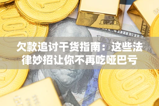 北京欠款追讨干货指南：这些法律妙招让你不再吃哑巴亏