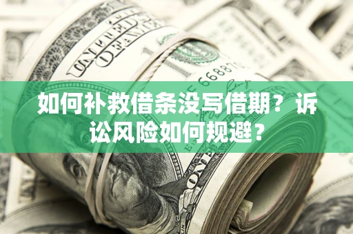 北京如何补救借条没写借期？诉讼风险如何规避？
