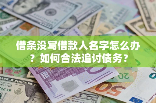 北京借条没写借款人名字怎么办？如何合法追讨债务？