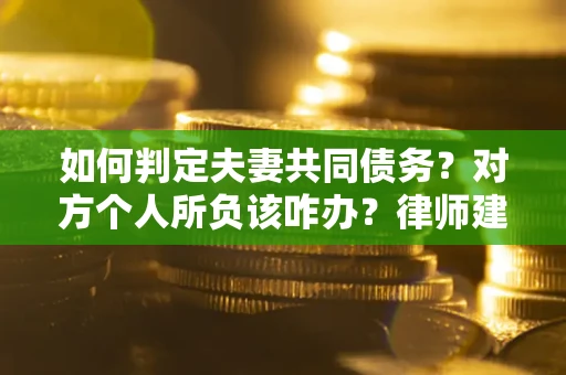 北京如何判定夫妻共同债务？对方个人所负该咋办？律师建议