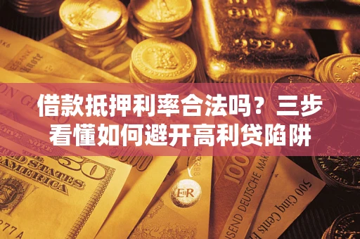 北京借款抵押利率合法吗？三步看懂如何避开高利贷陷阱