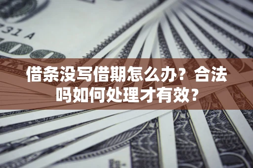 北京借条没写借期怎么办？合法吗如何处理才有效？