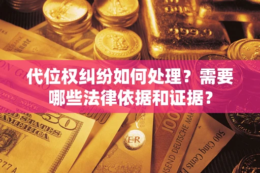 北京代位权纠纷如何处理？需要哪些法律依据和证据？