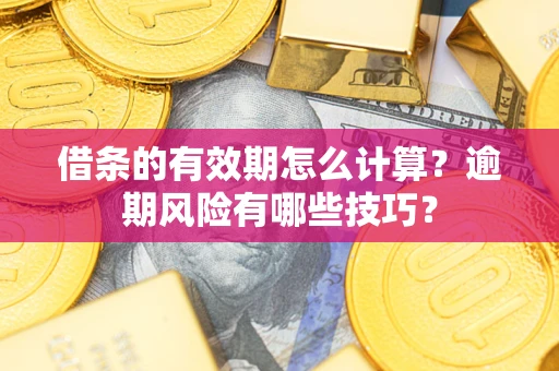 北京借条的有效期怎么计算？逾期风险有哪些技巧？