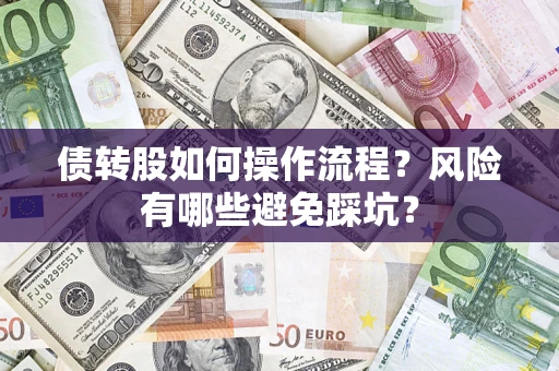 北京债转股如何操作流程?风险有哪些避免踩坑? 北京债转股如何操作流程?风险有哪些避免踩坑?