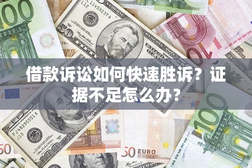 北京借款诉讼如何快速胜诉？证据不足怎么办？