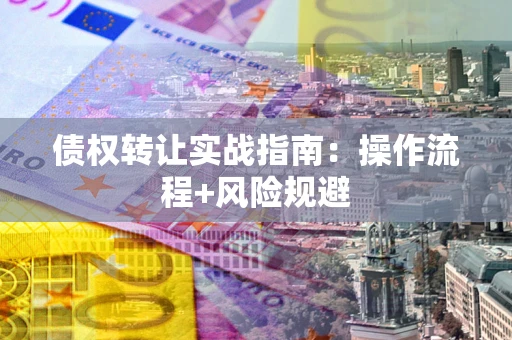 北京债权转让实战指南：操作流程+风险规避
