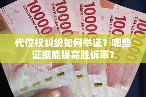 北京代位权纠纷如何举证？哪些证据能提高胜诉率？