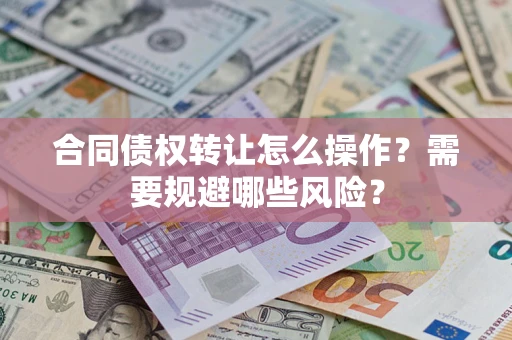 北京合同债权转让怎么操作？需要规避哪些风险？