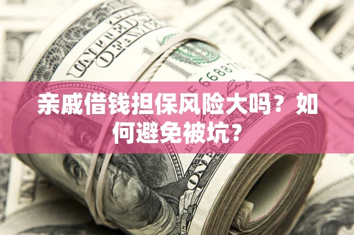 北京亲戚借钱担保风险大吗？如何避免被坑？