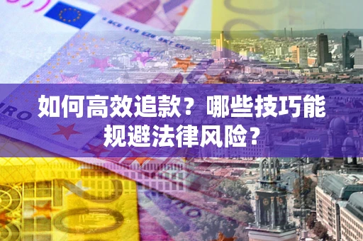 北京如何高效追款？哪些技巧能规避法律风险？