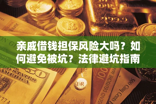 北京亲戚借钱担保风险大吗？如何避免被坑？法律避坑指南