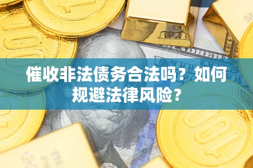 北京催收非法债务合法吗？如何规避法律风险？