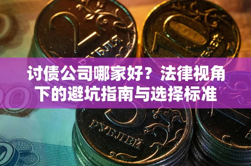 北京讨债公司哪家好？法律视角下的避坑指南与选择标准