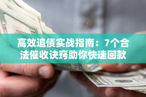 北京高效追债实战指南：7个合法催收诀窍助你快速回款