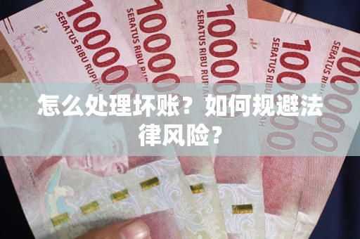 北京怎么处理坏账？如何规避法律风险？
