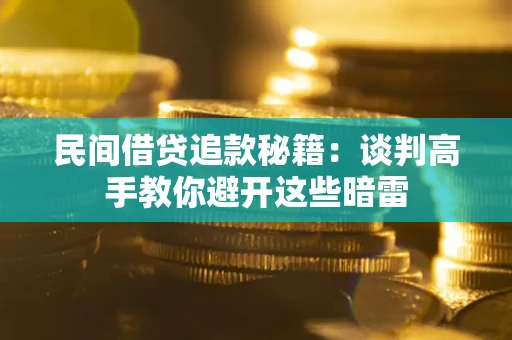 北京民间借贷追款秘籍：谈判高手教你避开这些暗雷